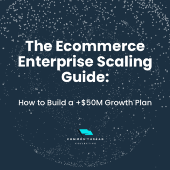 Common Thread Collective – Enterprise Scaling Guide